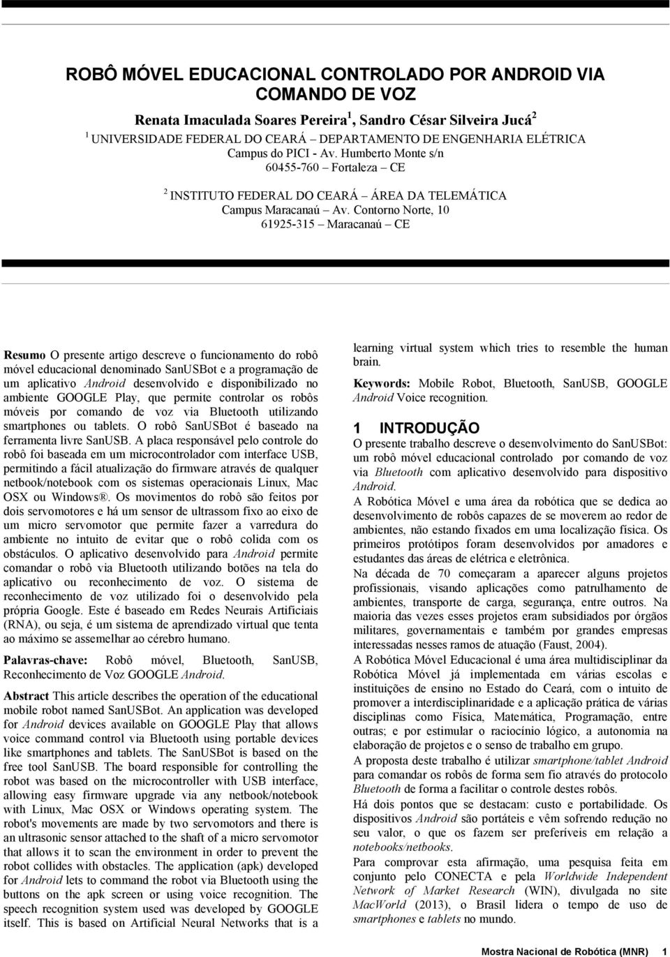 Contorno Norte, 10 61925-315 Maracanaú CE Resumo O presente artigo descreve o funcionamento do robô móvel educacional denominado SanUSBot e a programação de um aplicativo Android desenvolvido e