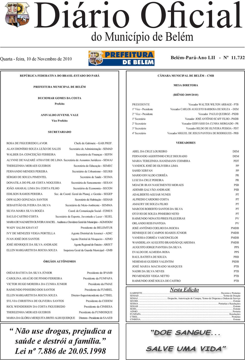 2009/2010) PRESIDENTE Vereador WALTER WILTON ARBAGE - PTB 1 Vice - Presidente Vereador CARLOS AUGUSTO BARBOSA DE SOUZA - DEM 2 Vice - Presidente Vereador PAULO QUEIROZ - PSDB 1 Secretário Vereador