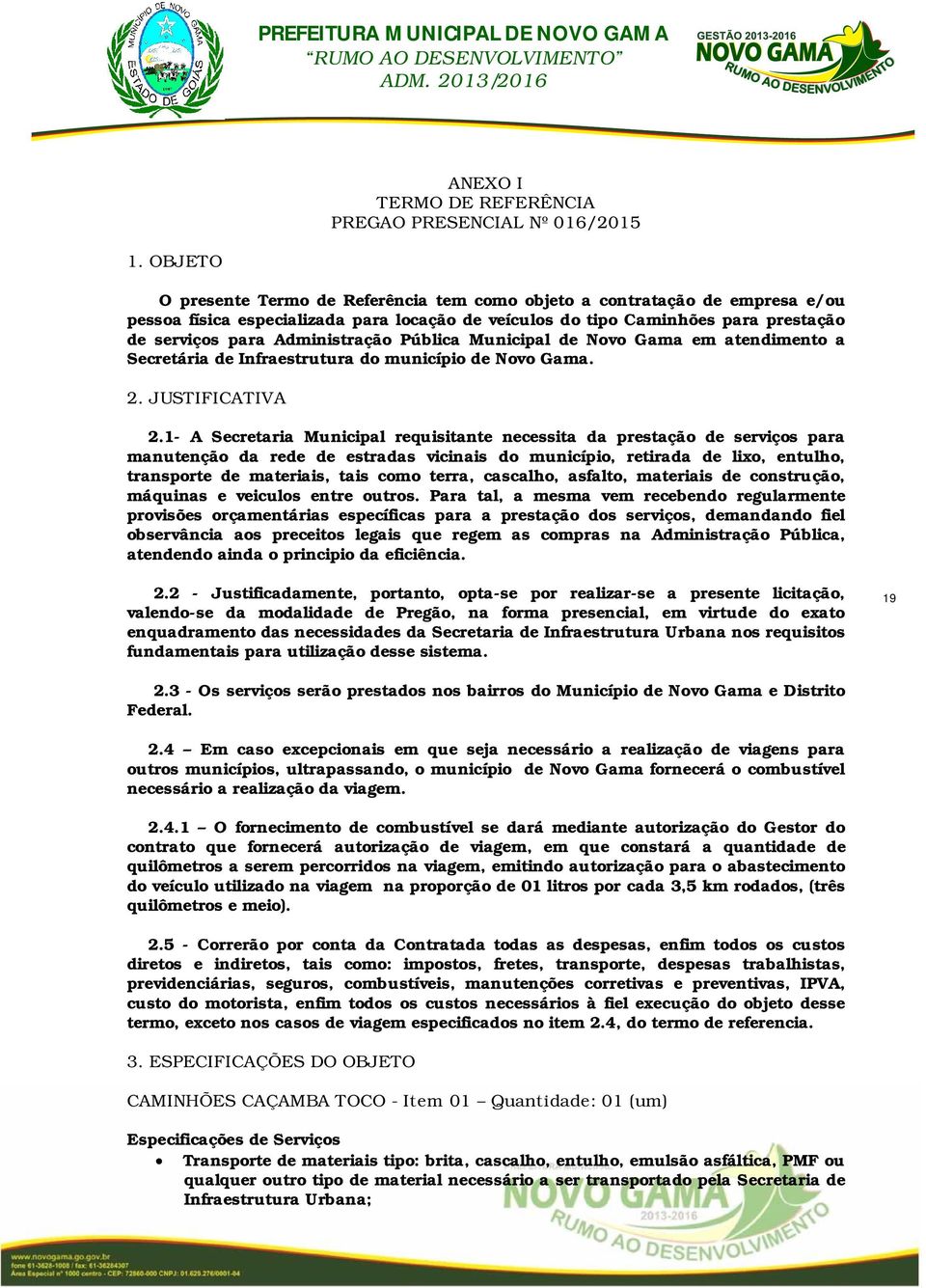 Administração Pública Municipal de Novo Gama em atendimento a Secretária de Infraestrutura do município de Novo Gama. 2. JUSTIFICATIVA 2.