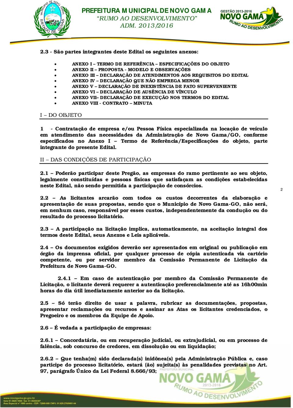 TERMOS DO EDITAL ANEXO VIII - CONTRATO MINUTA I DO OBJETO 1 - Contratação de empresa e/ou Pessoa Física especializada na locação de veículo em atendimento das necessidades da Administração de Novo