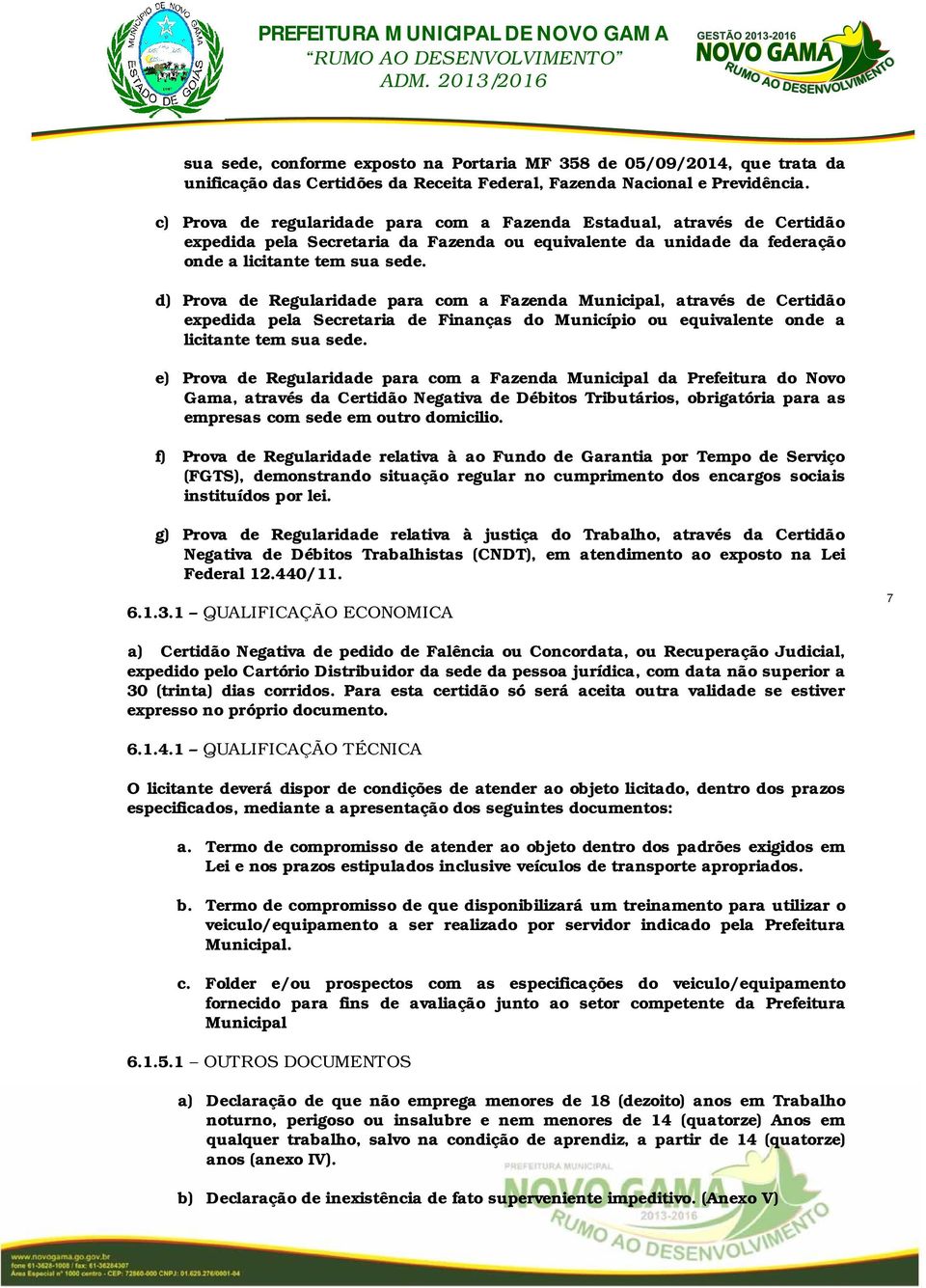 d) Prova de Regularidade para com a Fazenda Municipal, através de Certidão expedida pela Secretaria de Finanças do Município ou equivalente onde a licitante tem sua sede.