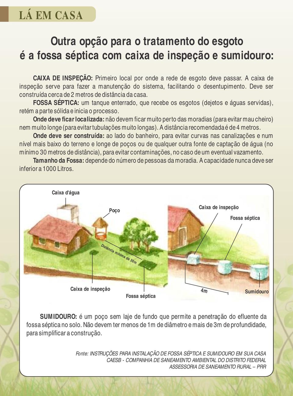 FOSSA SÉPTICA: um tanque enterrado, que recebe os esgotos (dejetos e águas servidas), retém a parte sólida e inicia o processo.