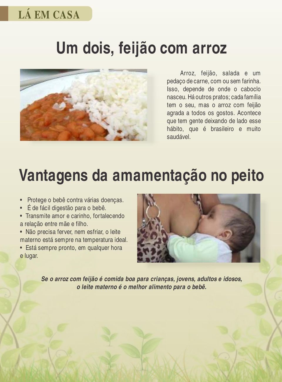 Vantagens da amamentação no peito Protege o bebê contra várias doenças. É de fácil digestão para o bebê. Transmite amor e carinho, fortalecendo a relação entre mãe e filho.