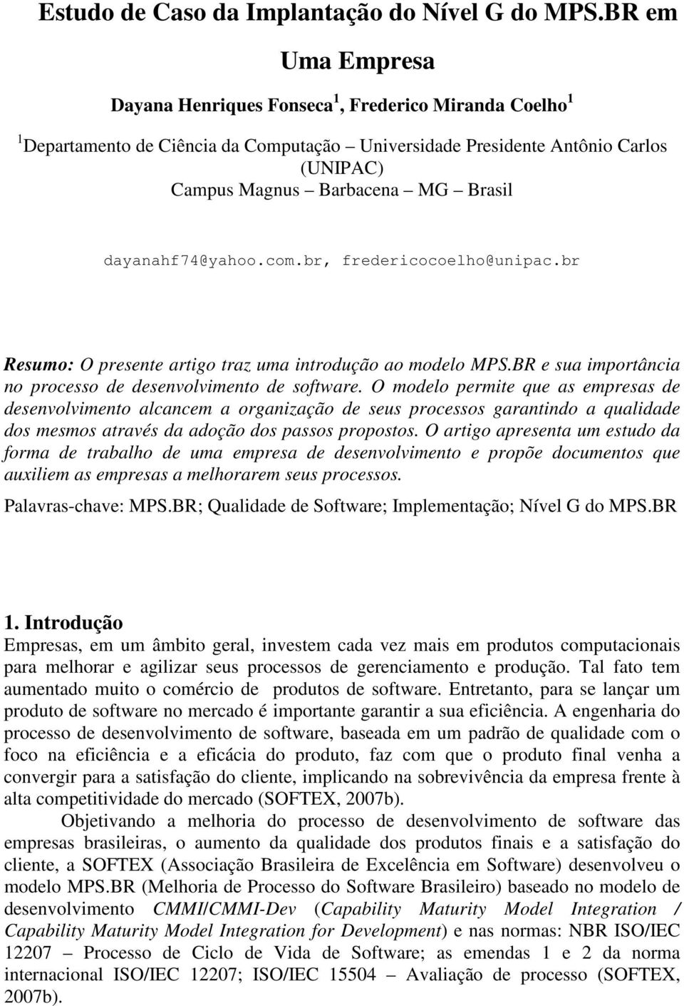 dayanahf74@yahoo.com.br, fredericocoelho@unipac.br Resumo: O presente artigo traz uma introdução ao modelo MPS.BR e sua importância no processo de desenvolvimento de software.