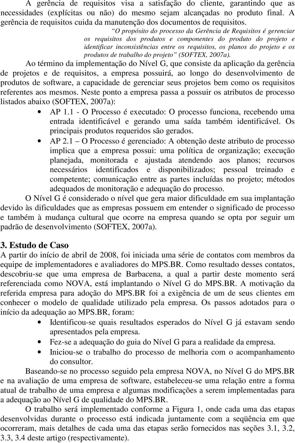 O propósito do processo da Gerência de Requisitos é gerenciar os requisitos dos produtos e componentes do produto do projeto e identificar inconsistências entre os requisitos, os planos do projeto e