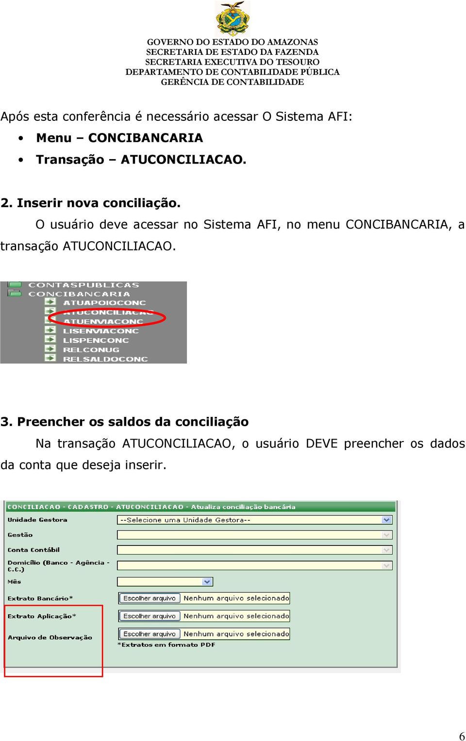 O usuário deve acessar no Sistema AFI, no menu CONCIBANCARIA, a transação ATUCONCILIACAO.