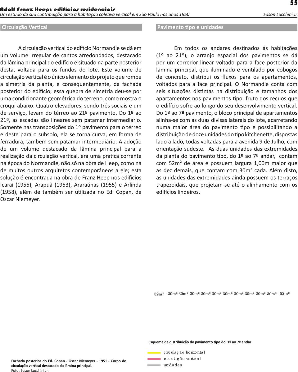 Este volume de circulação vertical é o único elemento do projeto que rompe a simetria da planta, e consequentemente, da fachada posterior do edifício; essa quebra de simetria deu-se por uma