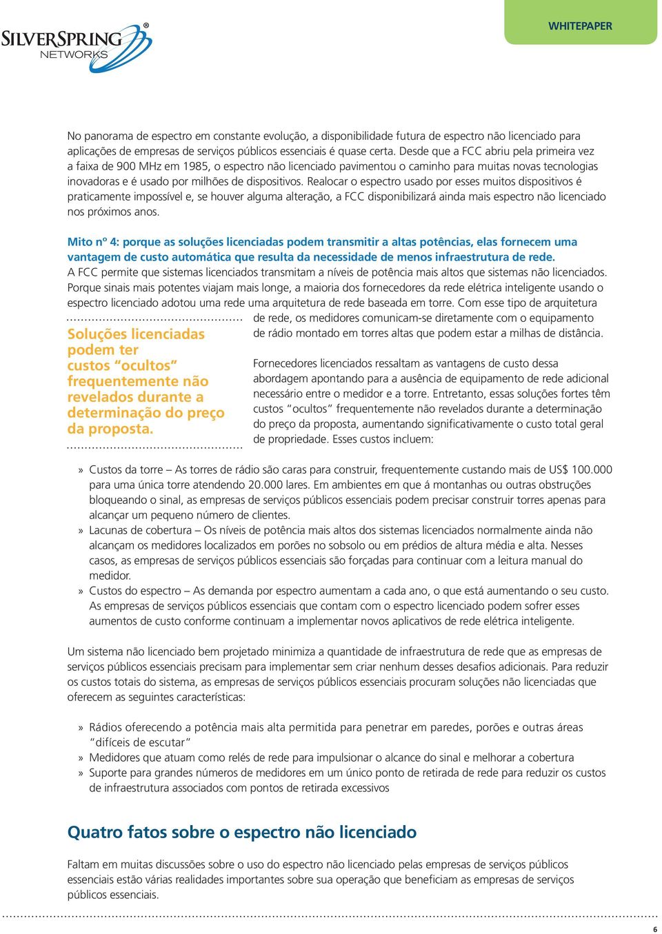 Realocar o espectro usado por esses muitos dispositivos é praticamente impossível e, se houver alguma alteração, a FCC disponibilizará ainda mais espectro não licenciado nos próximos anos.