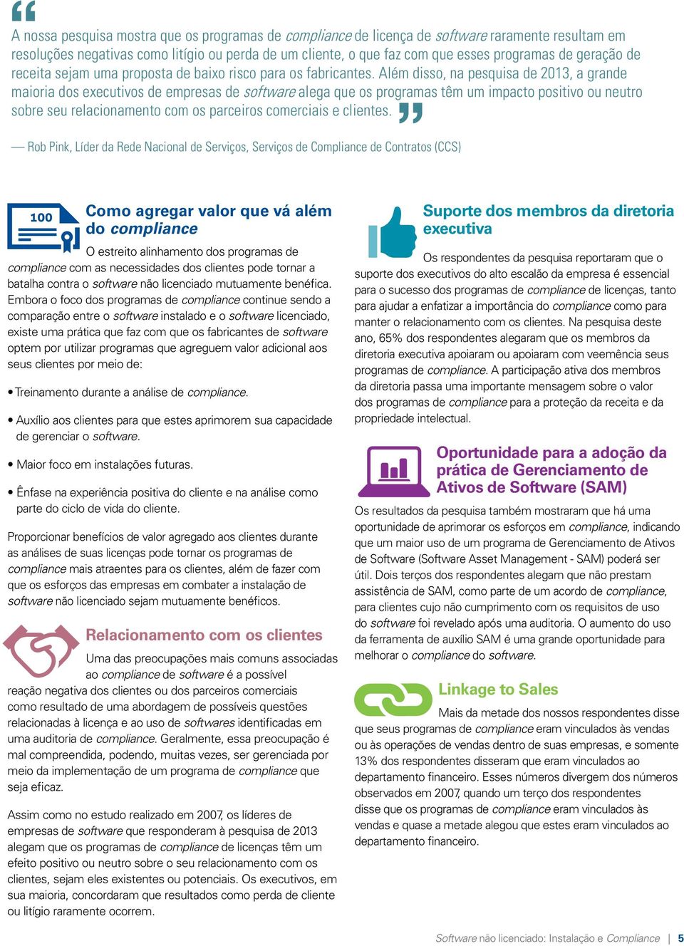 Além disso, na pesquisa de 2013, a grande maioria dos executivos de empresas de software alega que os programas têm um impacto positivo ou neutro sobre seu relacionamento com os parceiros comerciais