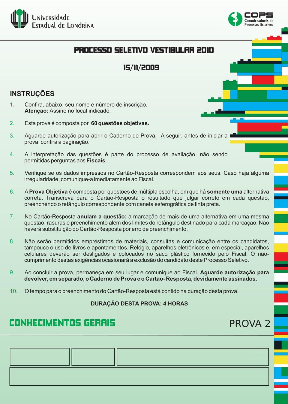 A seguir, antes de iniciar a prova, confira a paginação. A interpretação das questões é parte do processo de avaliação, não sendo permitidas perguntas aos Fiscais.