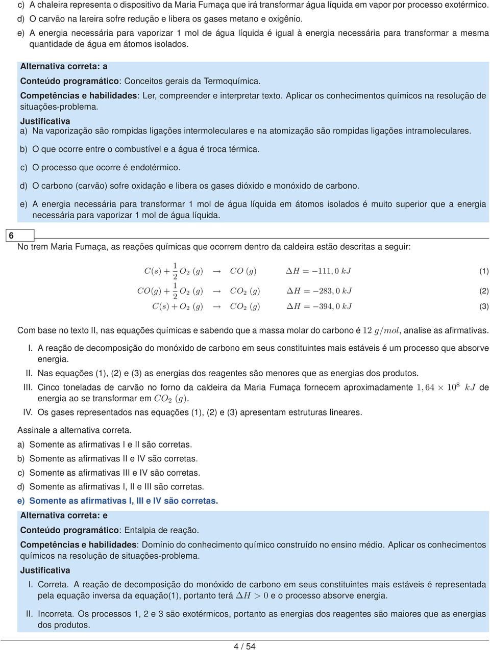 Alternativa correta: a Conteúdo programático: Conceitos gerais da Termoquímica. Competências e habilidades: Ler, compreender e interpretar texto.