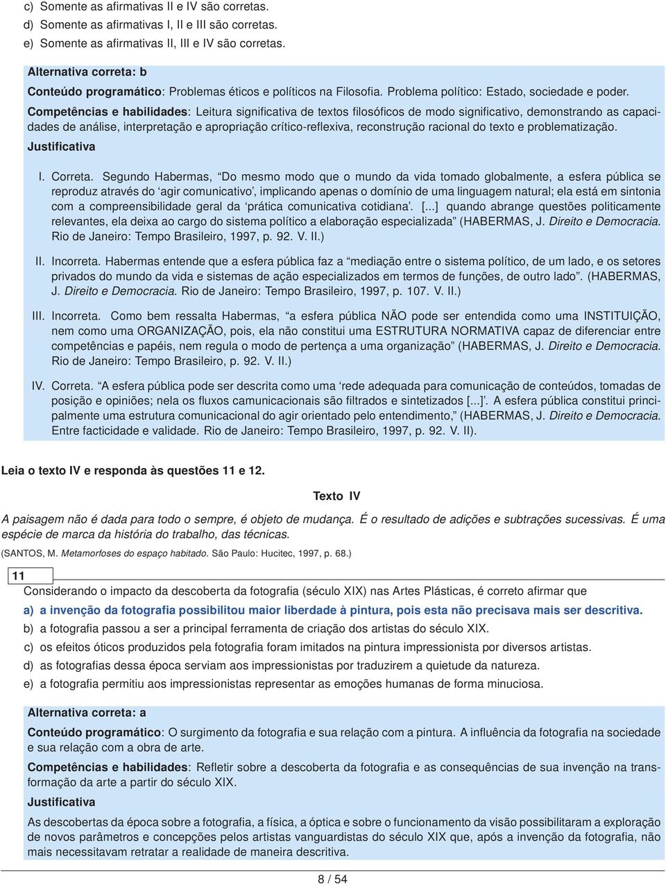 Competências e habilidades: Leitura significativa de textos filosóficos de modo significativo, demonstrando as capacidades de análise, interpretação e apropriação crítico-reflexiva, reconstrução