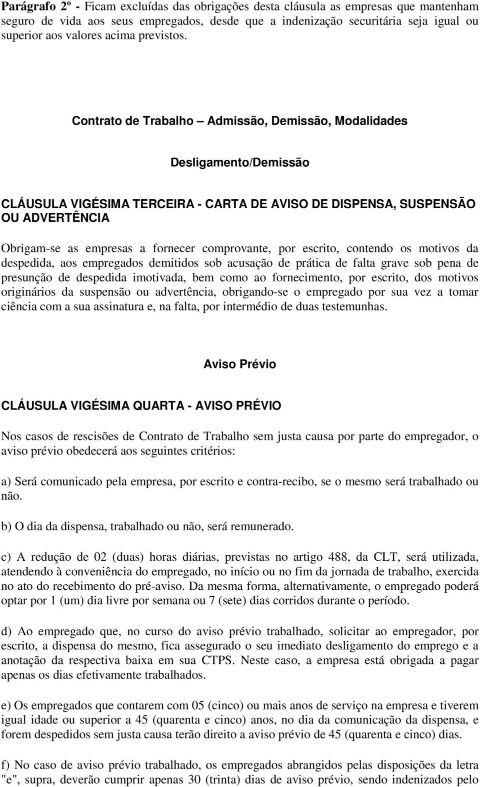 Contrato de Trabalho Admissão, Demissão, Modalidades Desligamento/Demissão CLÁUSULA VIGÉSIMA TERCEIRA - CARTA DE AVISO DE DISPENSA, SUSPENSÃO OU ADVERTÊNCIA Obrigam-se as empresas a fornecer