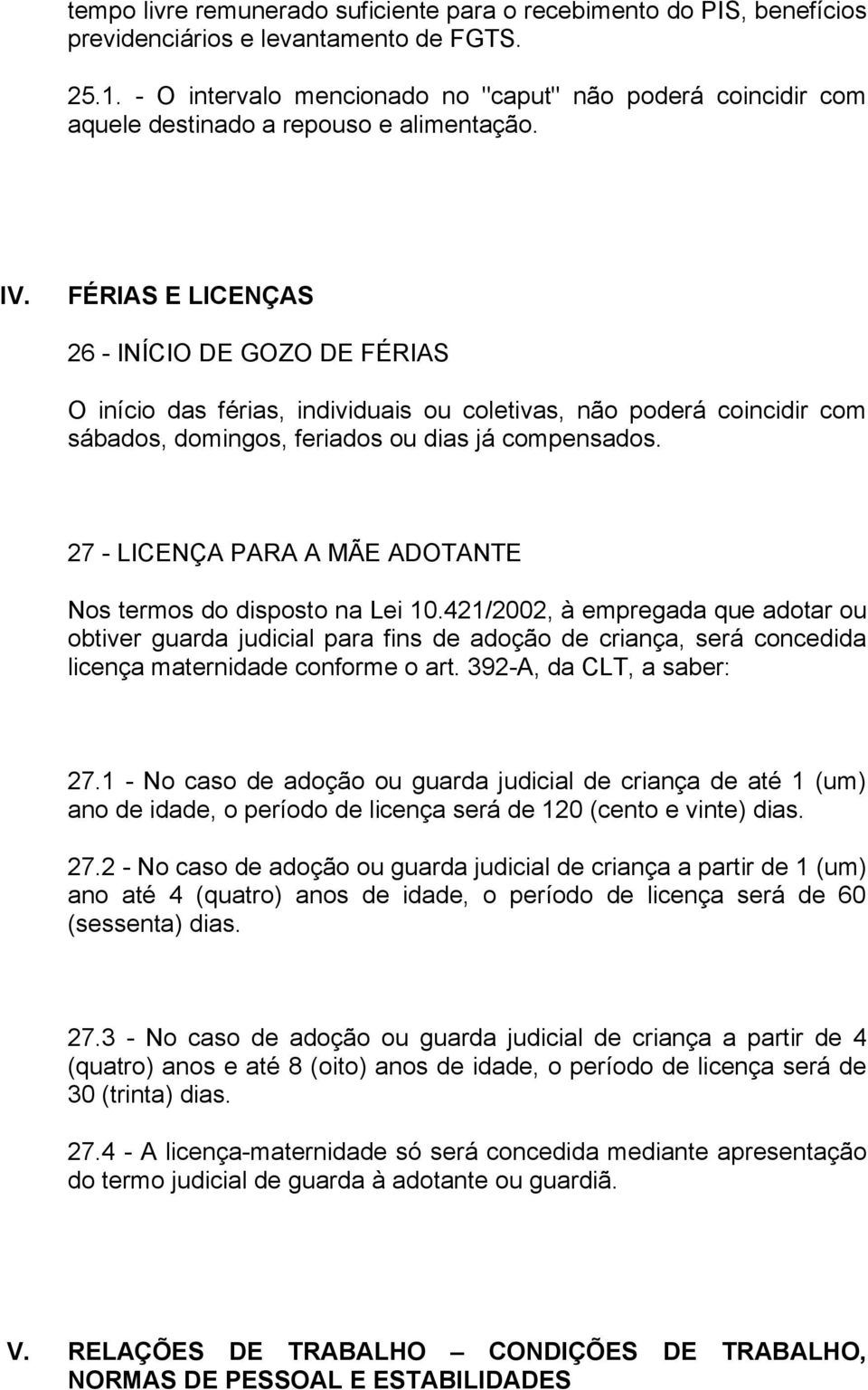 FÉRIAS E LICENÇAS 26 - INÍCIO DE GOZO DE FÉRIAS O início das férias, individuais ou coletivas, não poderá coincidir com sábados, domingos, feriados ou dias já compensados.