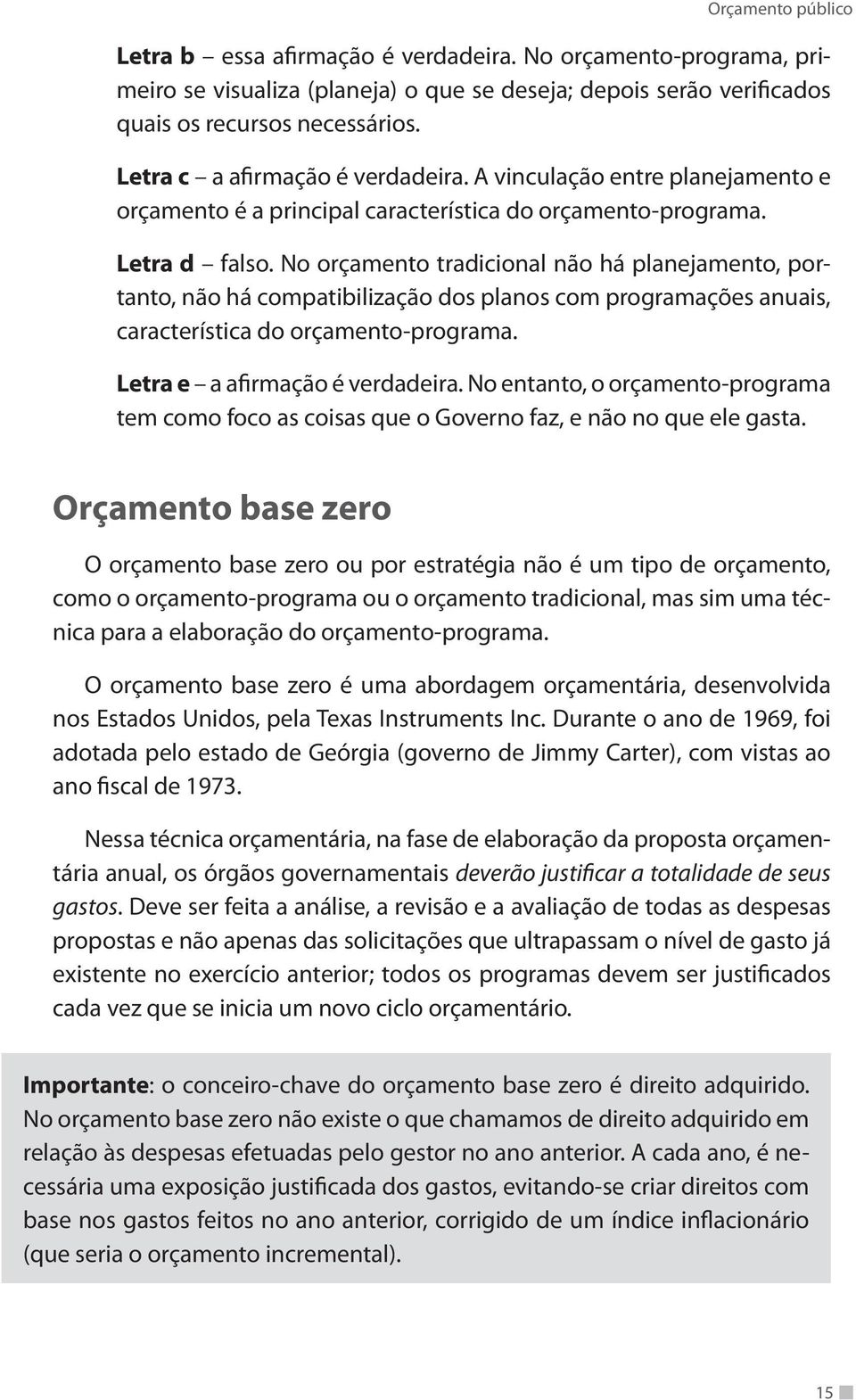 No orçamento tradicional não há planejamento, portanto, não há compatibilização dos planos com programações anuais, característica do orçamento-programa. Letra e a afirmação é verdadeira.