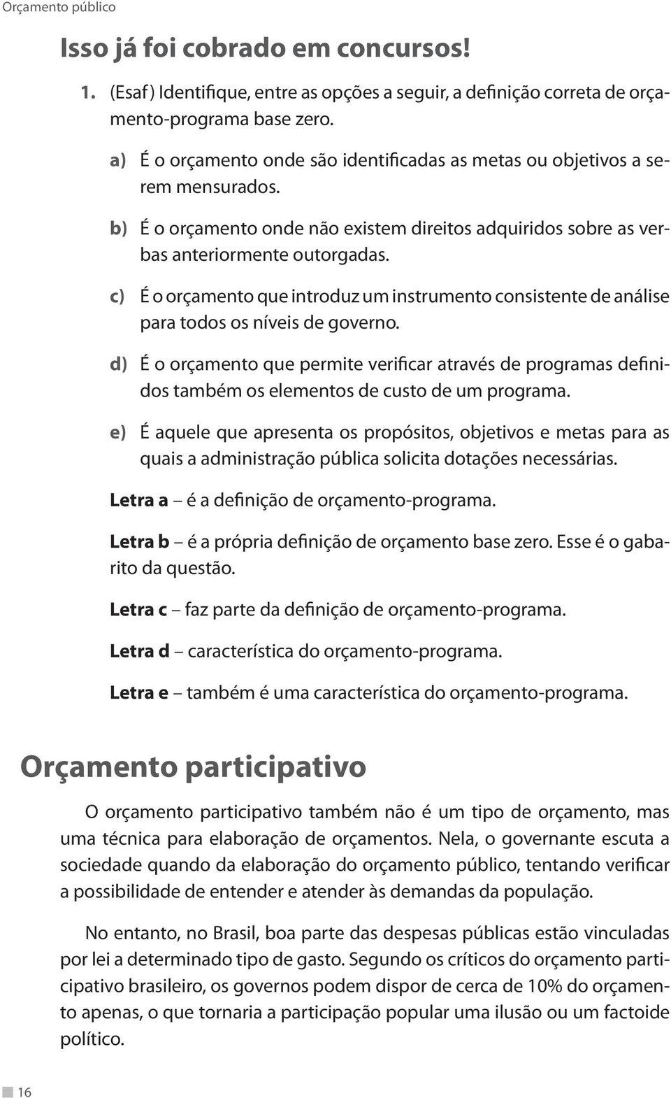 c) É o orçamento que introduz um instrumento consistente de análise para todos os níveis de governo.