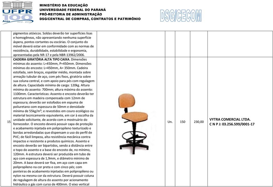 Dimensões mínimas do assento: L=450mm, P=450mm. Dimensões mínimas do encosto: L=450mm, A= 350mm.