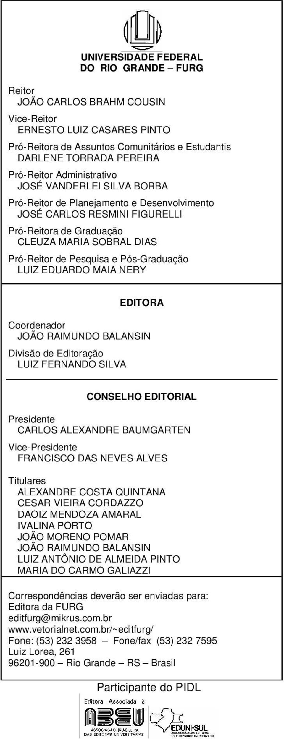 Pós-Graduação LUIZ EDUARDO MAIA NERY EDITORA Coordenador JOÃO RAIMUNDO BALANSIN Divisão de Editoração LUIZ FERNANDO SILVA CONSELHO EDITORIAL Presidente CARLOS ALEXANDRE BAUMGARTEN Vice-Presidente