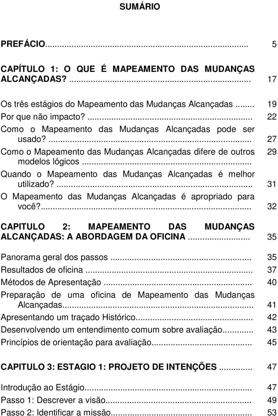 .. Quando o Mapeamento das Mudanças Alcançadas é melhor utilizado?... 31 O Mapeamento das Mudanças Alcançadas é apropriado para você?