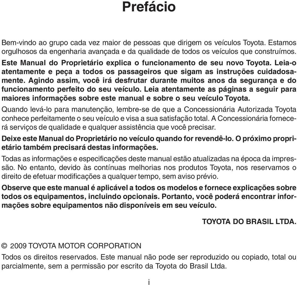 Agindo assim, você irá desfrutar durante muitos anos da segurança e do funcionamento perfeito do seu veículo.