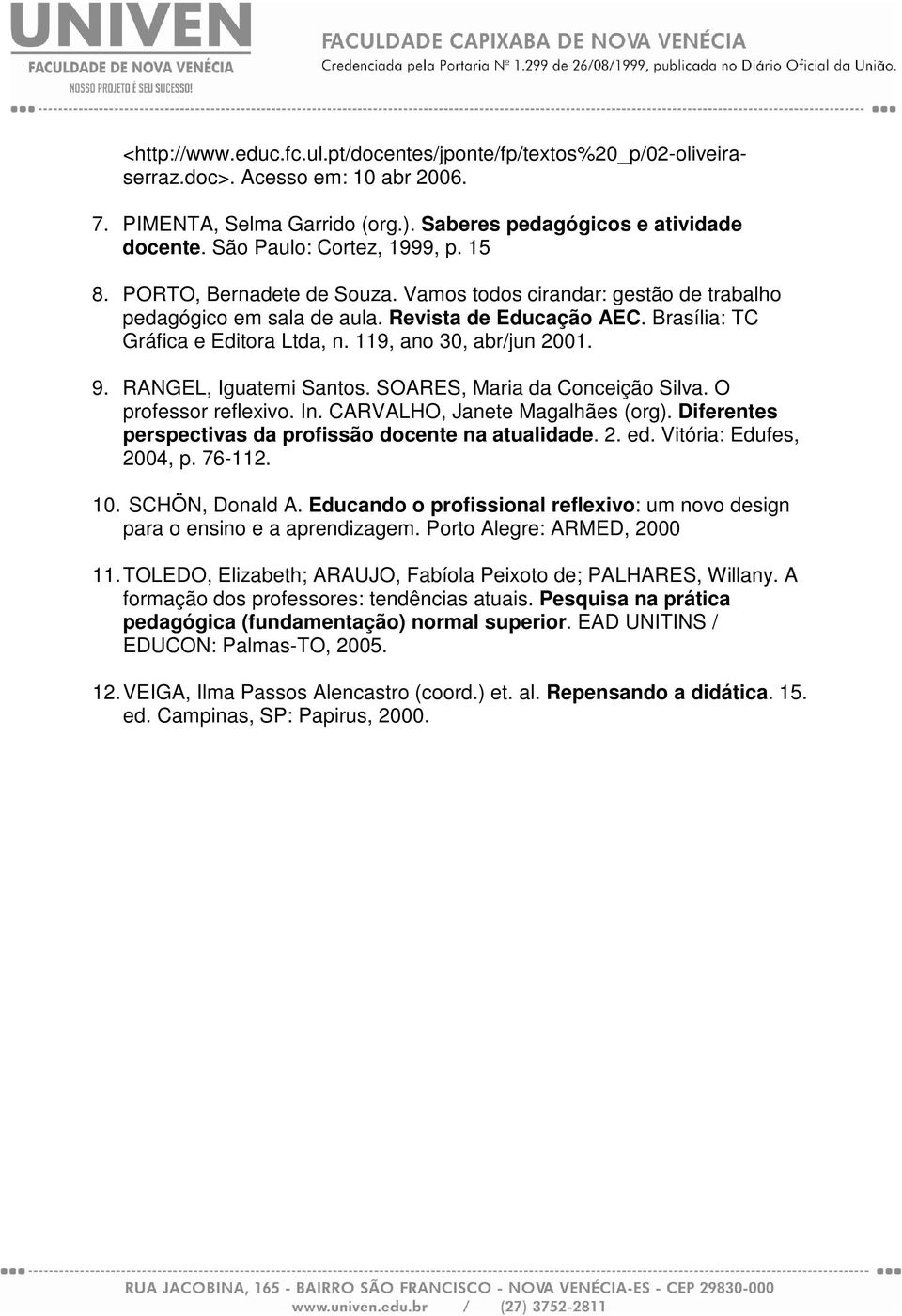 119, ano 30, abr/jun 2001. 9. RANGEL, Iguatemi Santos. SOARES, Maria da Conceição Silva. O professor reflexivo. In. CARVALHO, Janete Magalhães (org).