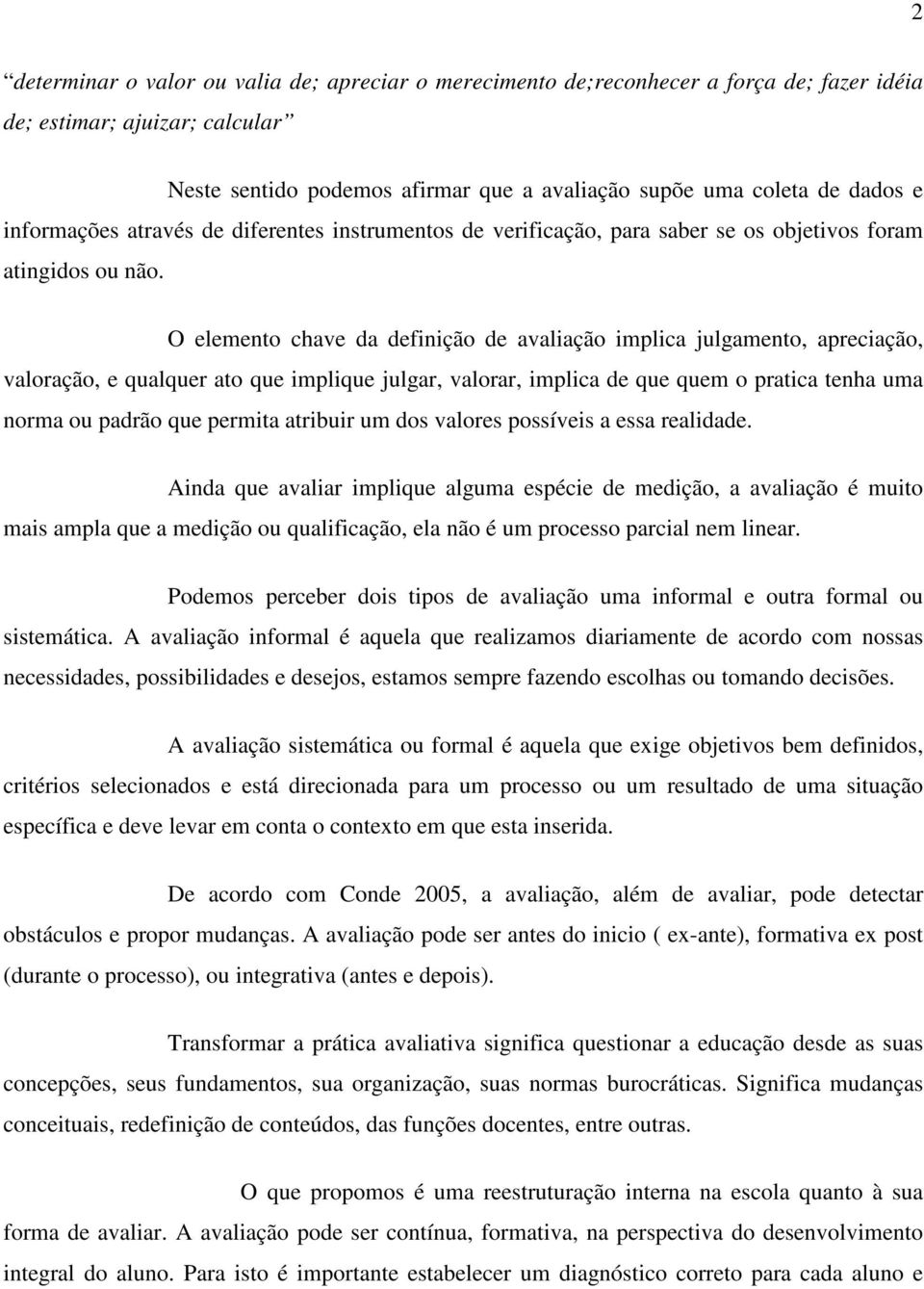 O elemento chave da definição de avaliação implica julgamento, apreciação, valoração, e qualquer ato que implique julgar, valorar, implica de que quem o pratica tenha uma norma ou padrão que permita