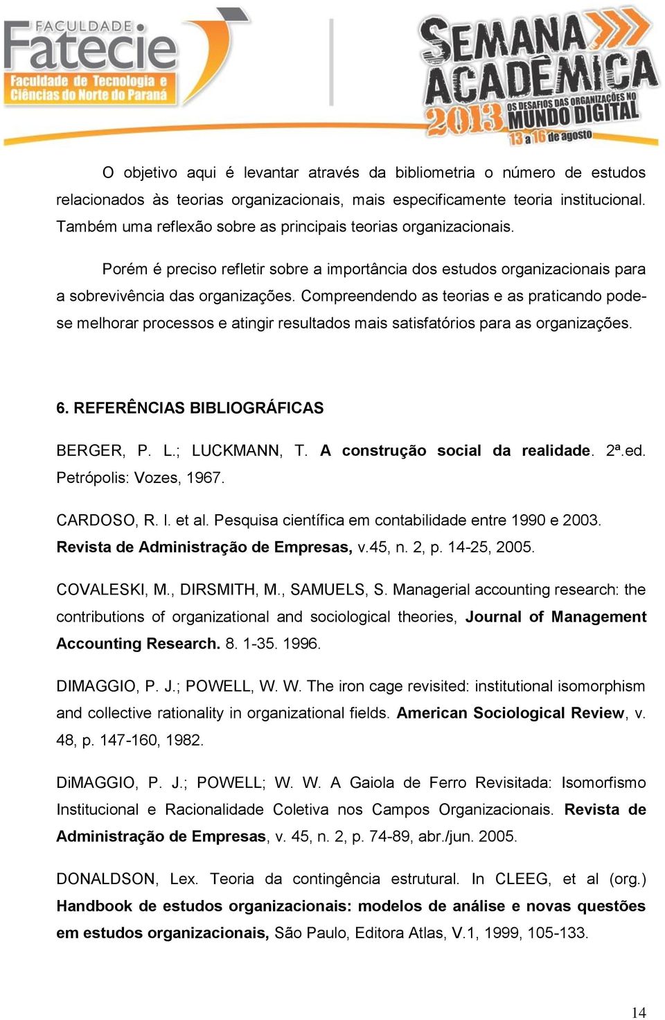 Compreendendo as teorias e as praticando podese melhorar processos e atingir resultados mais satisfatórios para as organizações. 6. REFERÊNCIAS BIBLIOGRÁFICAS BERGER, P. L.; LUCKMANN, T.