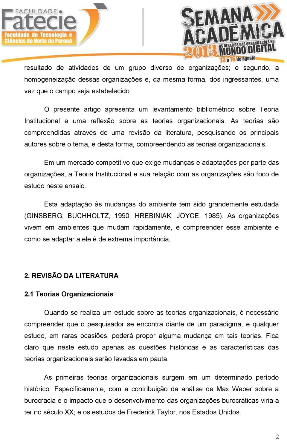 As teorias são compreendidas através de uma revisão da literatura, pesquisando os principais autores sobre o tema, e desta forma, compreendendo as teorias organizacionais.