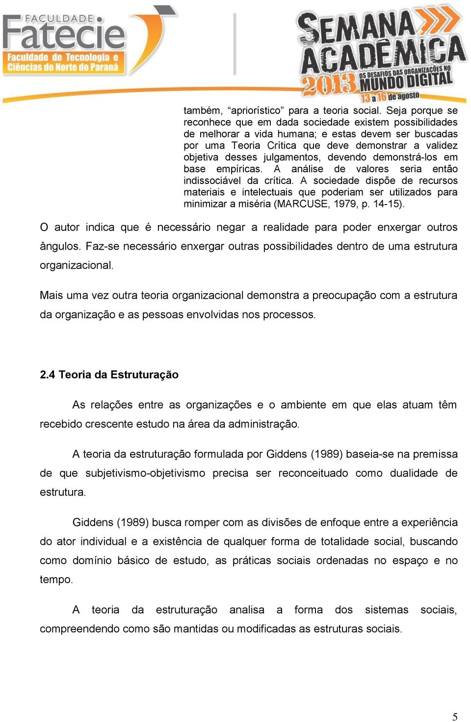 julgamentos, devendo demonstrá-los em base empíricas. A análise de valores seria então indissociável da crítica.