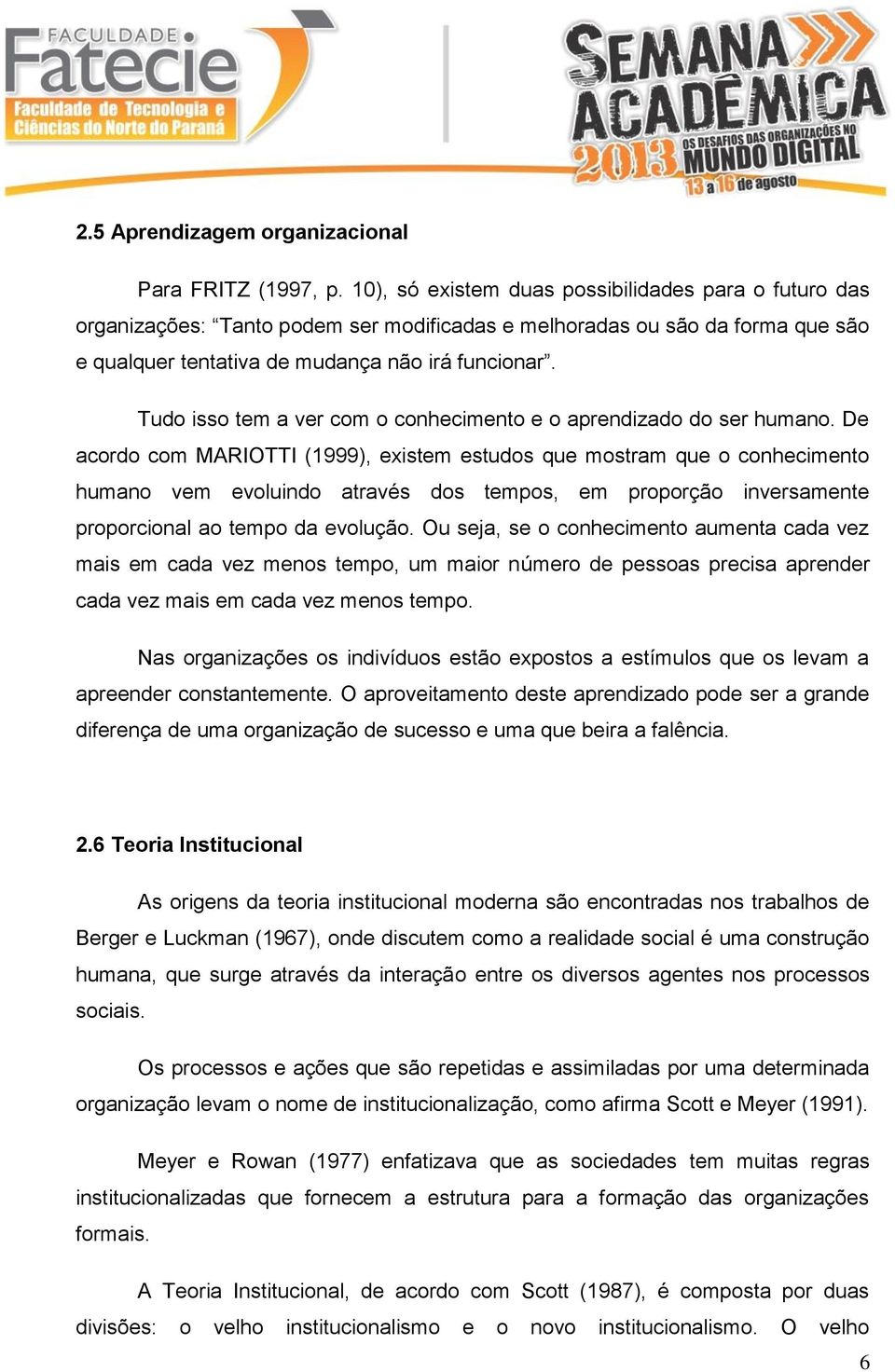 Tudo isso tem a ver com o conhecimento e o aprendizado do ser humano.