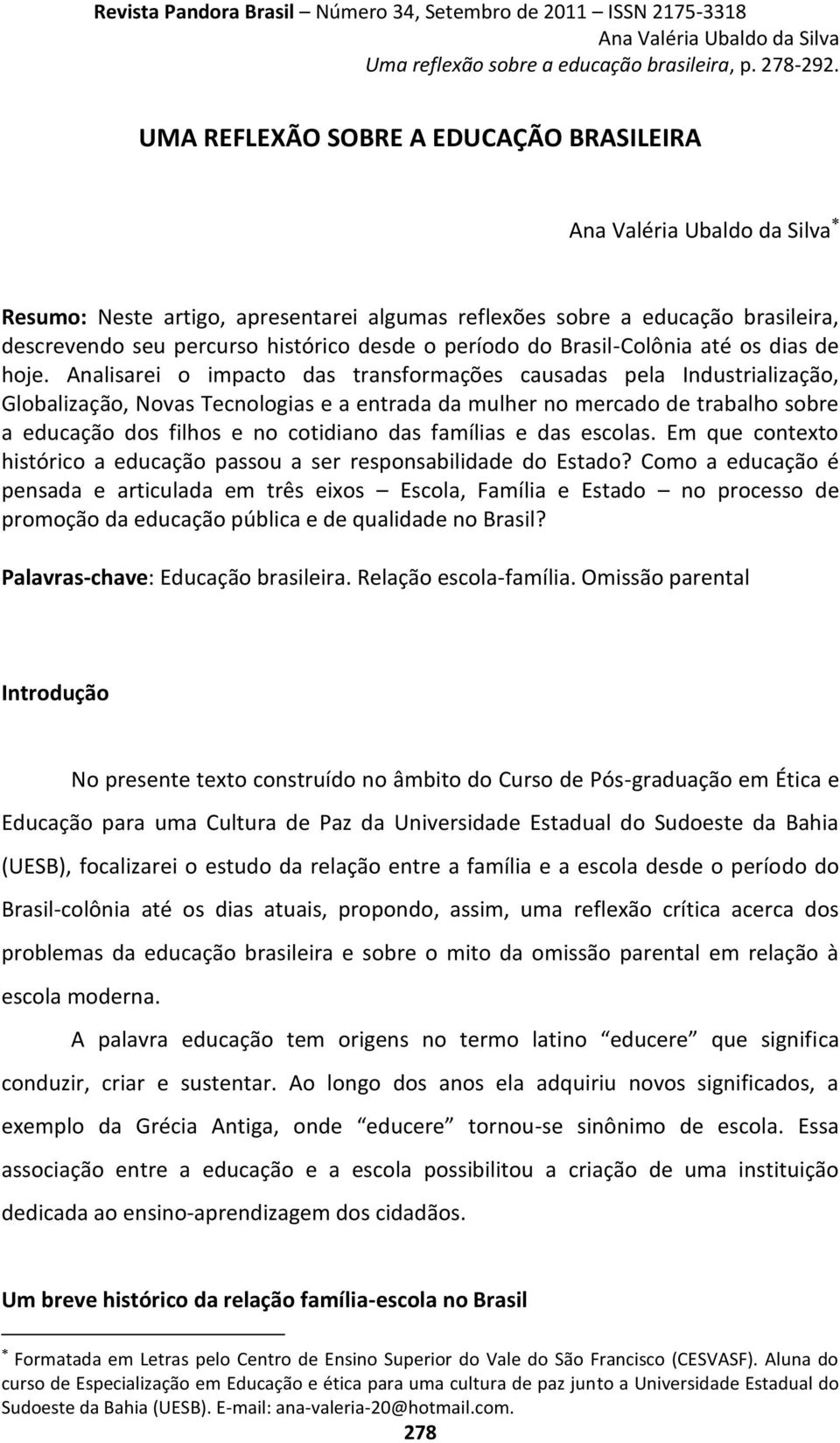 Analisarei o impacto das transformações causadas pela Industrialização, Globalização, Novas Tecnologias e a entrada da mulher no mercado de trabalho sobre a educação dos filhos e no cotidiano das