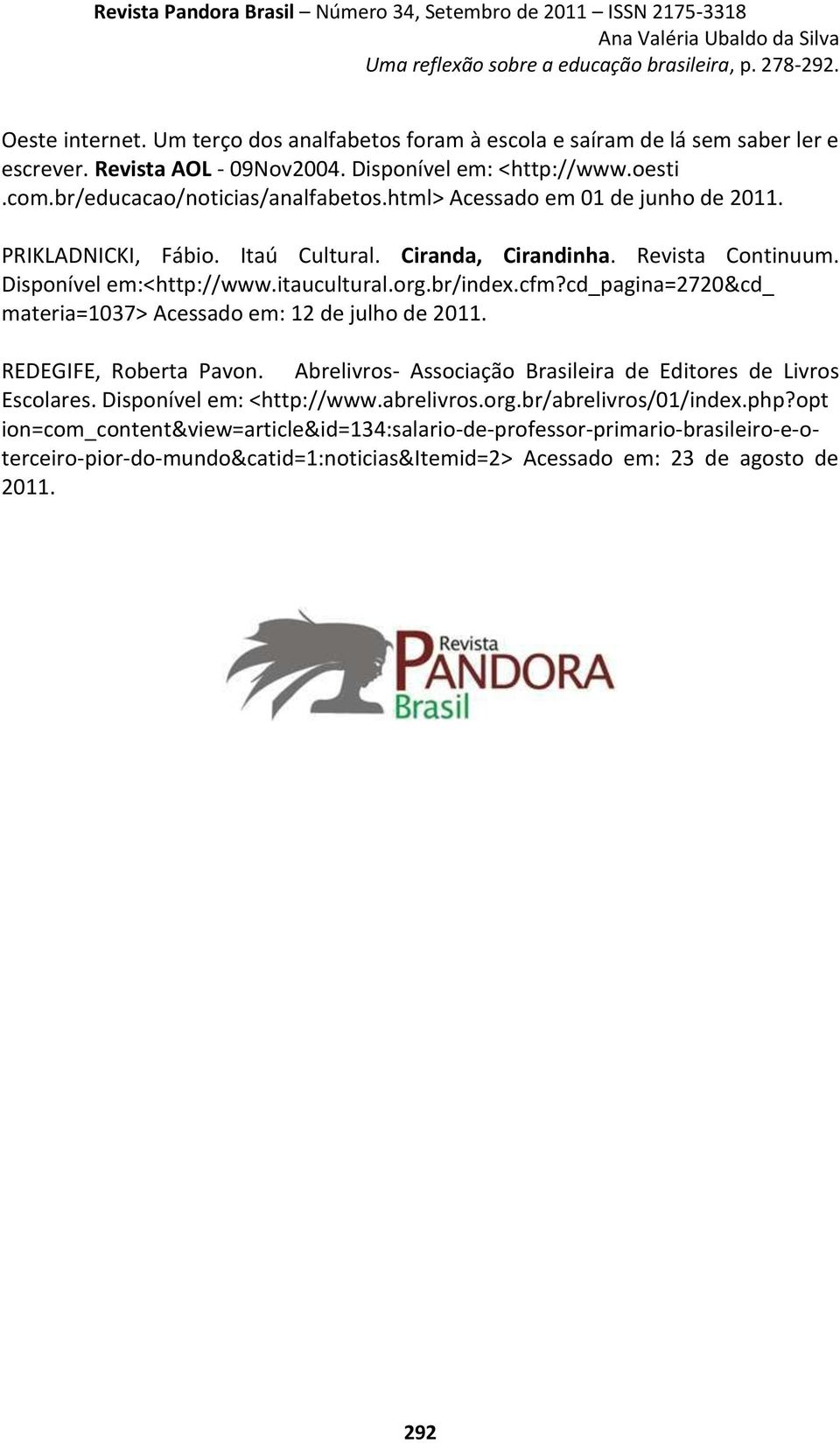 br/index.cfm?cd_pagina=2720&cd_ materia=1037> Acessado em: 12 de julho de 2011. REDEGIFE, Roberta Pavon. Abrelivros- Associação Brasileira de Editores de Livros Escolares.