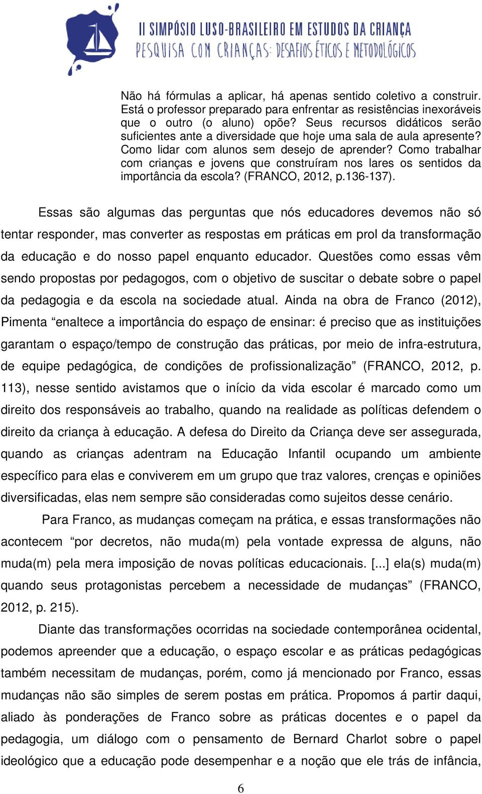 Como trabalhar com crianças e jovens que construíram nos lares os sentidos da importância da escola? (FRANCO, 2012, p.136-137).