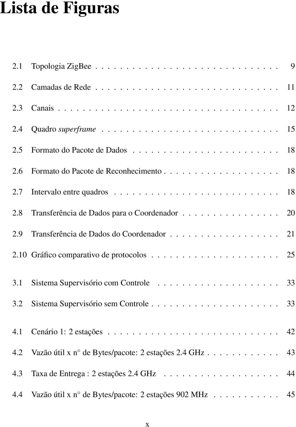 ............... 20 2.9 Transferência de Dados do Coordenador.................. 21 2.10 Gráfico comparativo de protocolos..................... 25 3.1 Sistema Supervisório com Controle.................... 33 3.