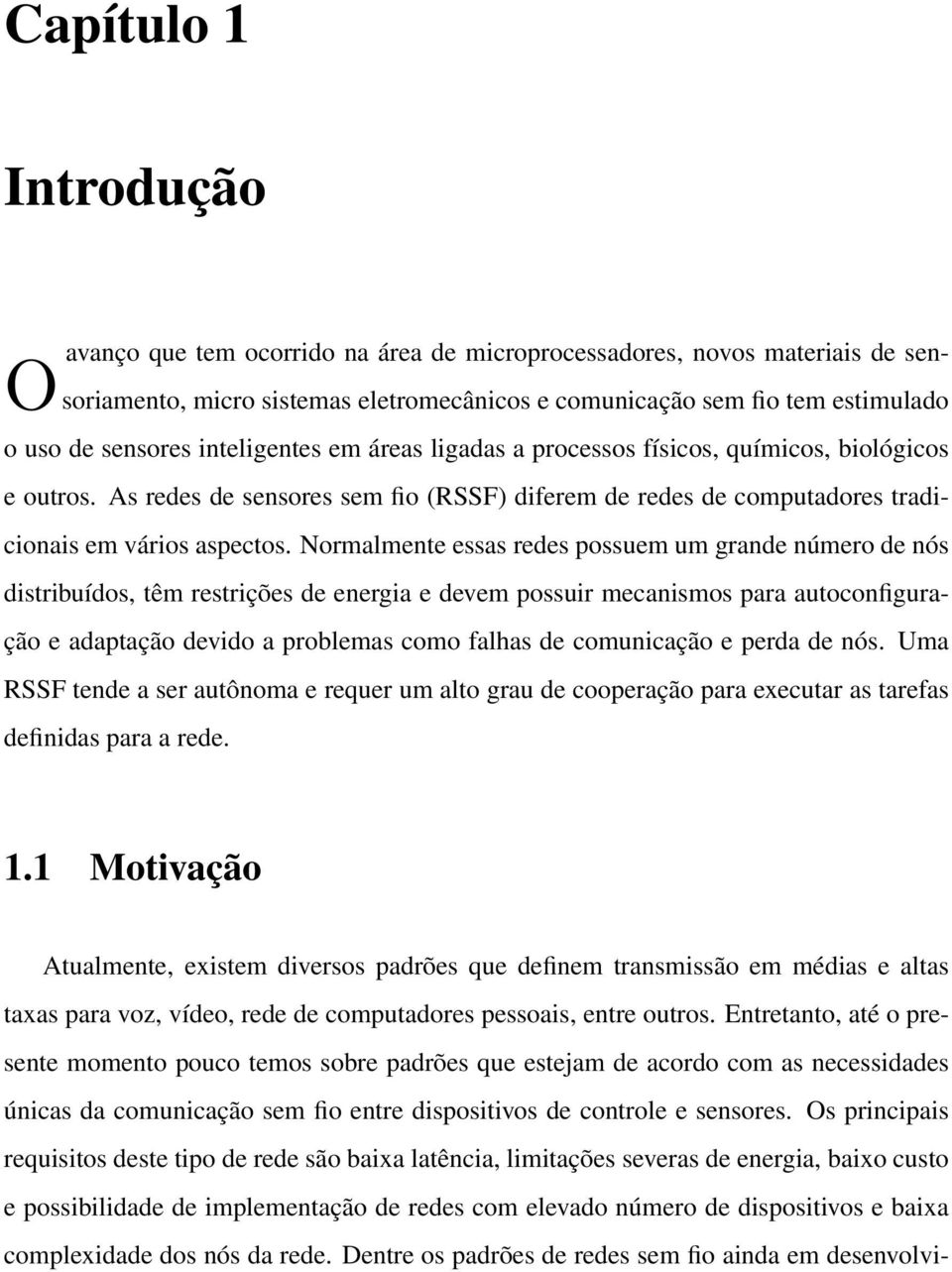 Normalmente essas redes possuem um grande número de nós distribuídos, têm restrições de energia e devem possuir mecanismos para autoconfiguração e adaptação devido a problemas como falhas de