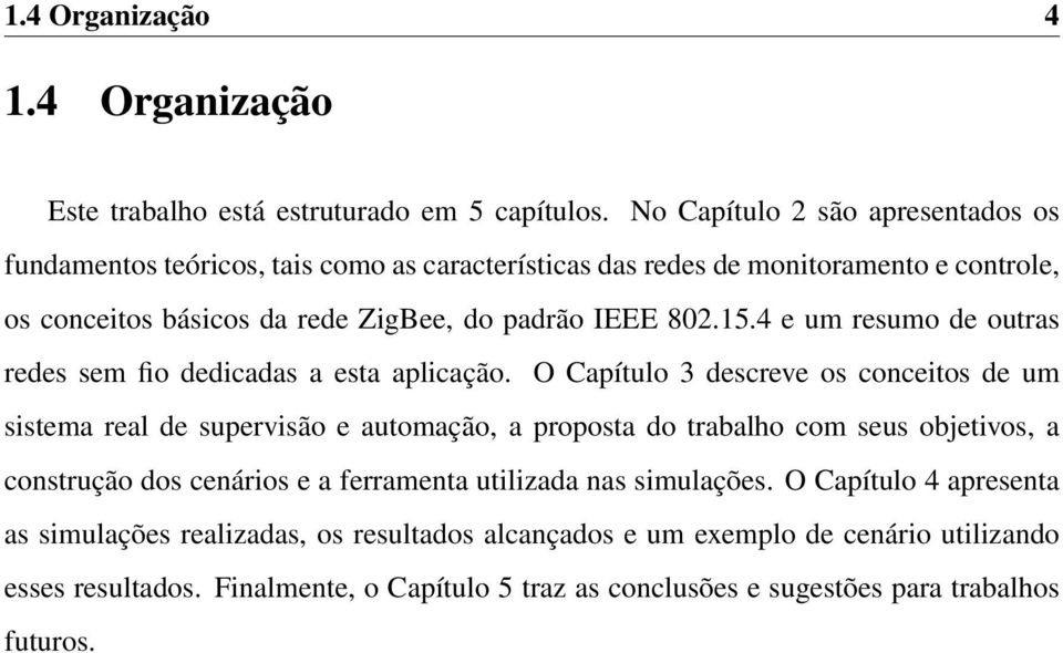 15.4 e um resumo de outras redes sem fio dedicadas a esta aplicação.