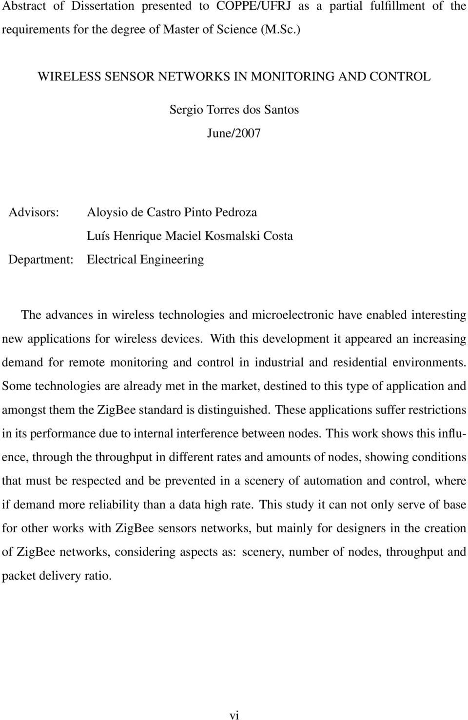 ) WIRELESS SENSOR NETWORKS IN MONITORING AND CONTROL Sergio Torres dos Santos June/2007 Advisors: Department: Aloysio de Castro Pinto Pedroza Luís Henrique Maciel Kosmalski Costa Electrical