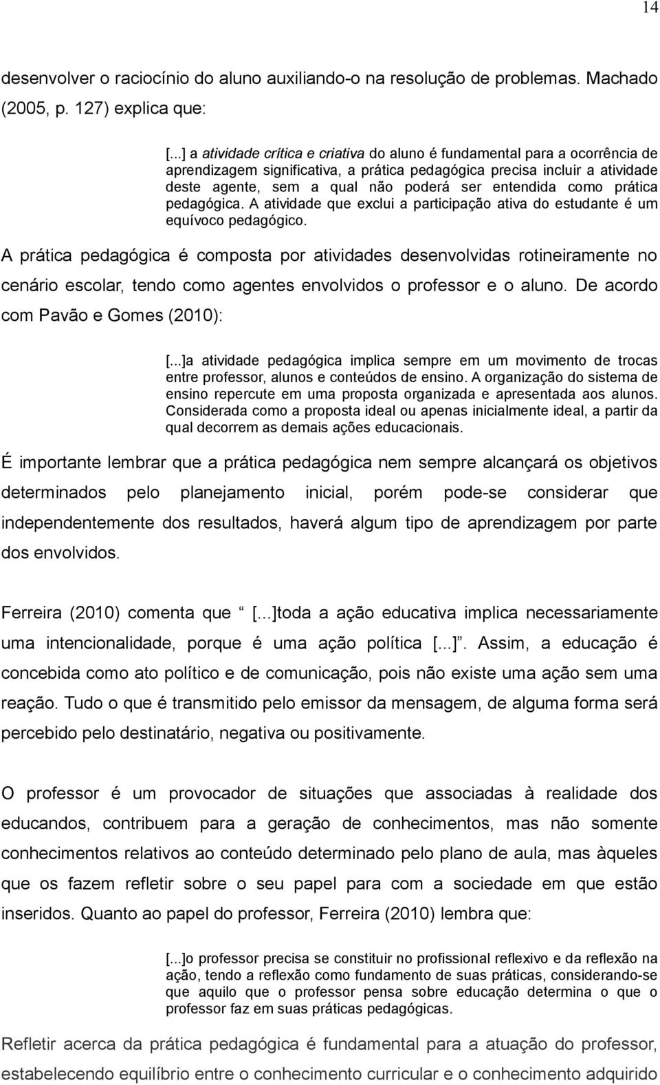 entendida como prática pedagógica. A atividade que exclui a participação ativa do estudante é um equívoco pedagógico.