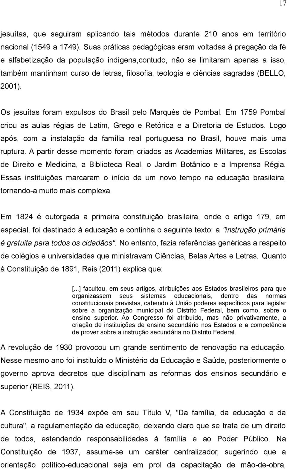 ciências sagradas (BELLO, 2001). Os jesuítas foram expulsos do Brasil pelo Marquês de Pombal. Em 1759 Pombal criou as aulas régias de Latim, Grego e Retórica e a Diretoria de Estudos.