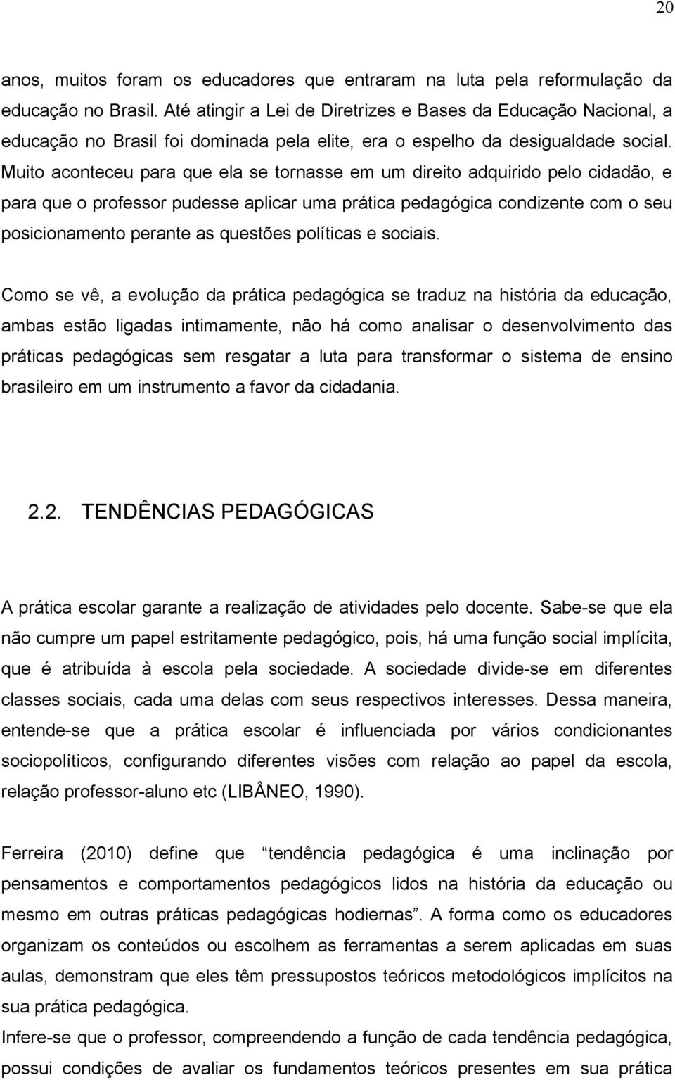 Muito aconteceu para que ela se tornasse em um direito adquirido pelo cidadão, e para que o professor pudesse aplicar uma prática pedagógica condizente com o seu posicionamento perante as questões