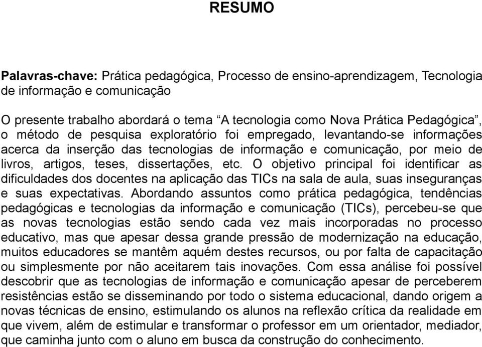 O objetivo principal foi identificar as dificuldades dos docentes na aplicação das TICs na sala de aula, suas inseguranças e suas expectativas.