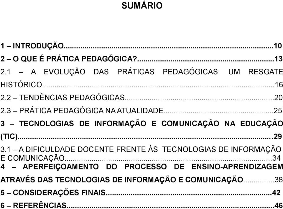 ..25 3 TECNOLOGIAS DE INFORMAÇÃO E COMUNICAÇÃO NA EDUCAÇÃO (TIC)...29 3.