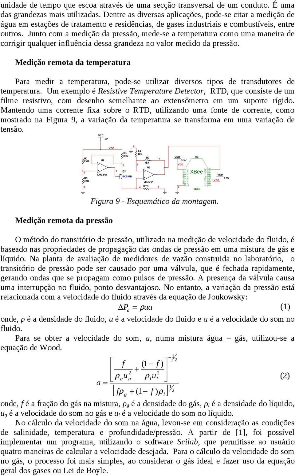 Junto com a medição da pressão, mede-se a temperatura como uma maneira de corrigir qualquer influência dessa grandeza no valor medido da pressão.