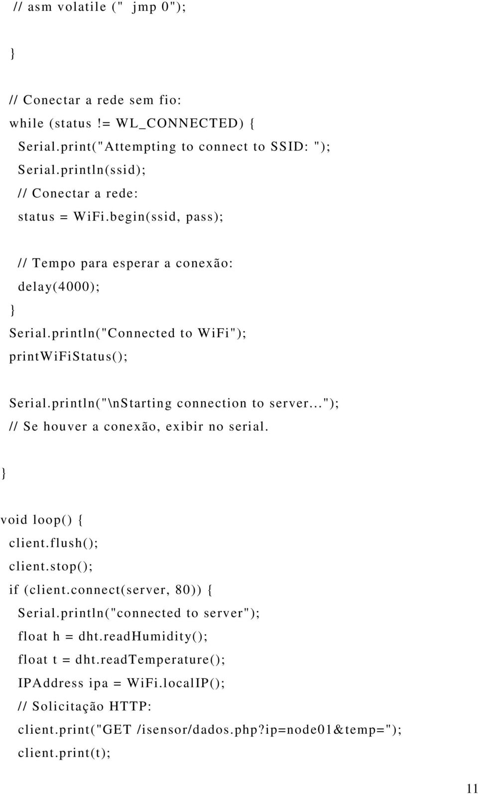 println("\nStarting connection to server..."); // Se houver a conexão, exibir no serial. } void loop() { client.flush(); client.stop(); if (client.connect(server, 80)) { Serial.