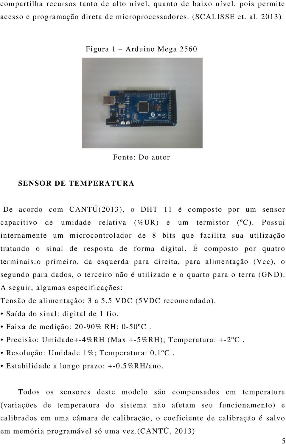 2013) Figura 1 Arduino Mega 2560 Fonte: Do autor SENSOR DE TEMPERATURA De acordo com CANTÚ(2013), o DHT 11 é composto por um sensor capacitivo de umidade relativa (%UR) e um termistor (ºC).