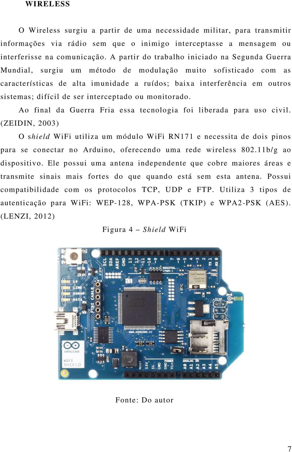 difícil de ser interceptado ou monitorado. Ao final da Guerra Fria essa tecnologia foi liberada para uso civil.