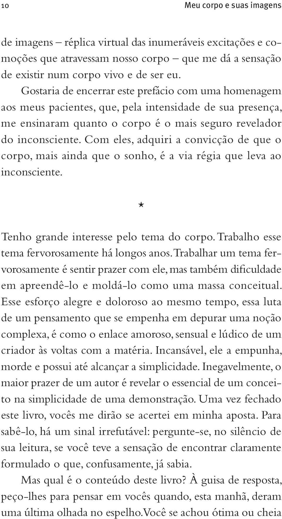 Com eles, adquiri a convicção de que o corpo, mais ainda que o sonho, é a via régia que leva ao inconsciente. * Tenho grande interesse pelo tema do corpo.