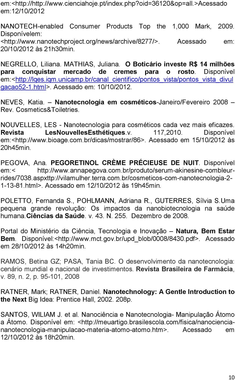 Disponível em:<http://lqes.iqm.unicamp.br/canal_cientifico/pontos_vista/pontos_vista_divul gacao52-1.html>. Acessado em: 10/10/2012. NEVES, Katia.
