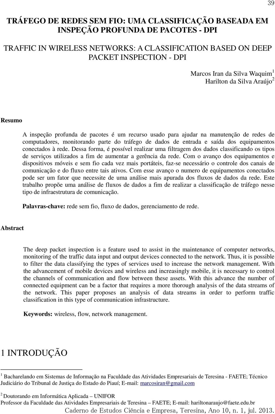 saída dos equipamentos conectados à rede. Dessa forma, é possível realizar uma filtragem dos dados classificando os tipos de serviços utilizados a fim de aumentar a gerência da rede.