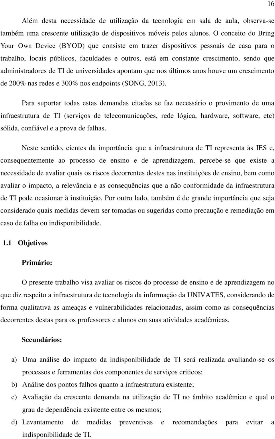 administradores de TI de universidades apontam que nos últimos anos houve um crescimento de 200% nas redes e 300% nos endpoints (SONG, 2013).